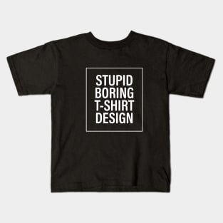 Stupid Boring T-Shirt Design Kids T-Shirt